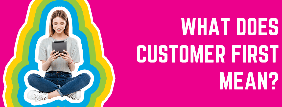 What does customer first mean?